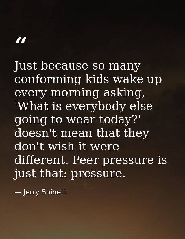 Just because so many conforming kids wake up every morning asking, 'What is everybody else going to wear today?' doesn't — Jerry Spinelli