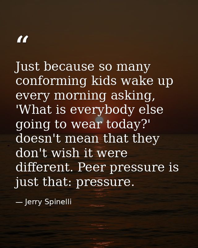 Just because so many conforming kids wake up every morning asking, 'What is everybody else going to wear today?' doesn't — Jerry Spinelli