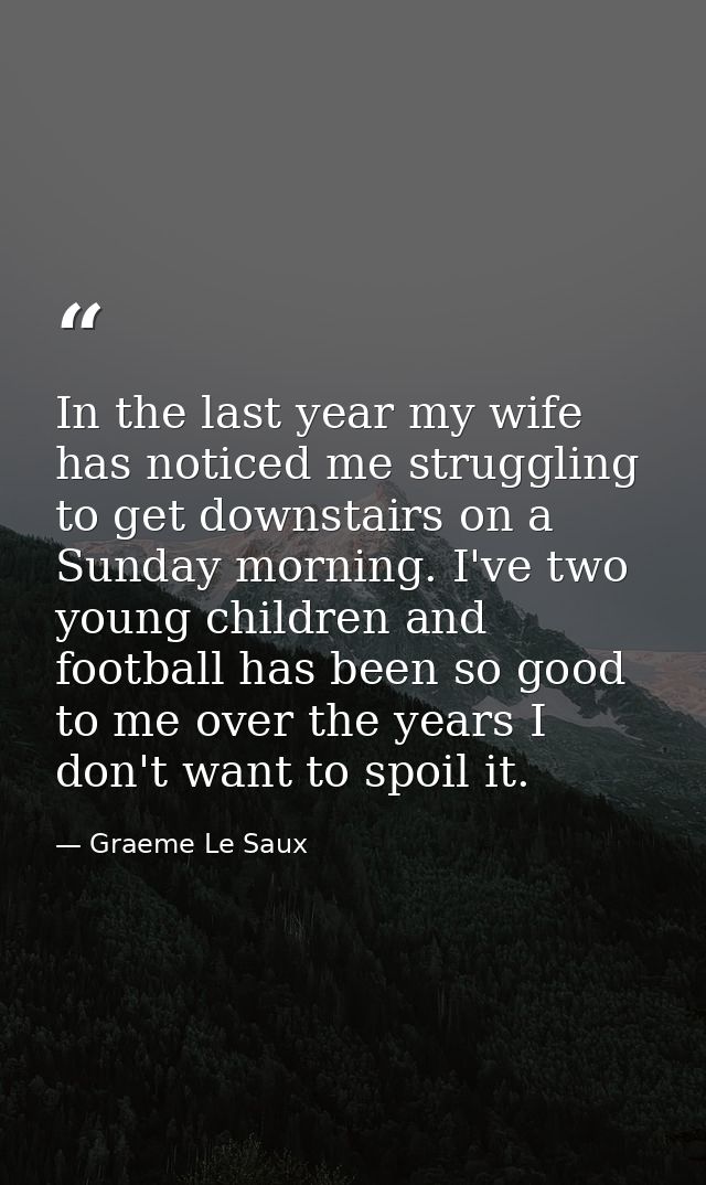 In the last year my wife has noticed me struggling to get downstairs on a Sunday morning. I've two young children and fo — Graeme Le Saux