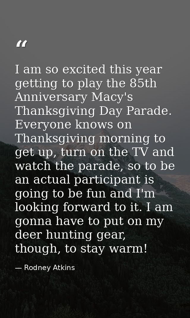 I am so excited this year getting to play the 85th Anniversary Macy's Thanksgiving Day Parade. Everyone knows on Thanksg — Rodney Atkins