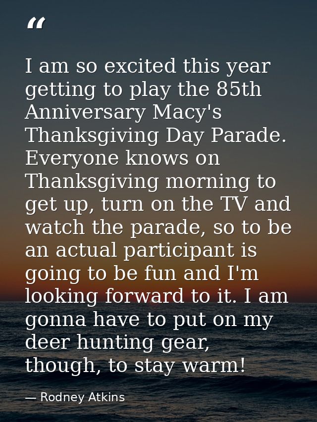 I am so excited this year getting to play the 85th Anniversary Macy's Thanksgiving Day Parade. Everyone knows on Thanksg — Rodney Atkins