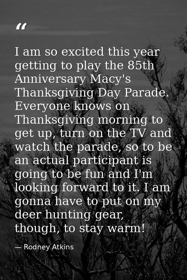I am so excited this year getting to play the 85th Anniversary Macy's Thanksgiving Day Parade. Everyone knows on Thanksg — Rodney Atkins