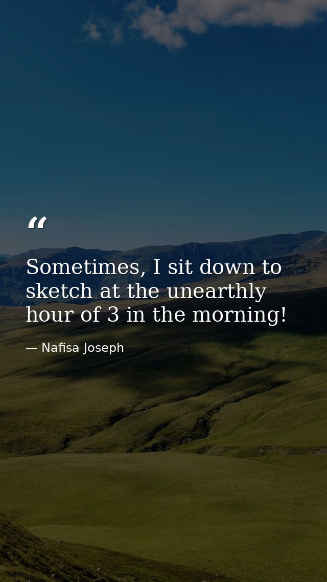 Sometimes, I sit down to sketch at the unearthly hour of 3 in the morning! — Nafisa Joseph