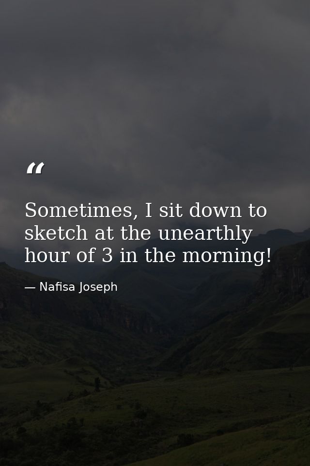 Sometimes, I sit down to sketch at the unearthly hour of 3 in the morning! — Nafisa Joseph