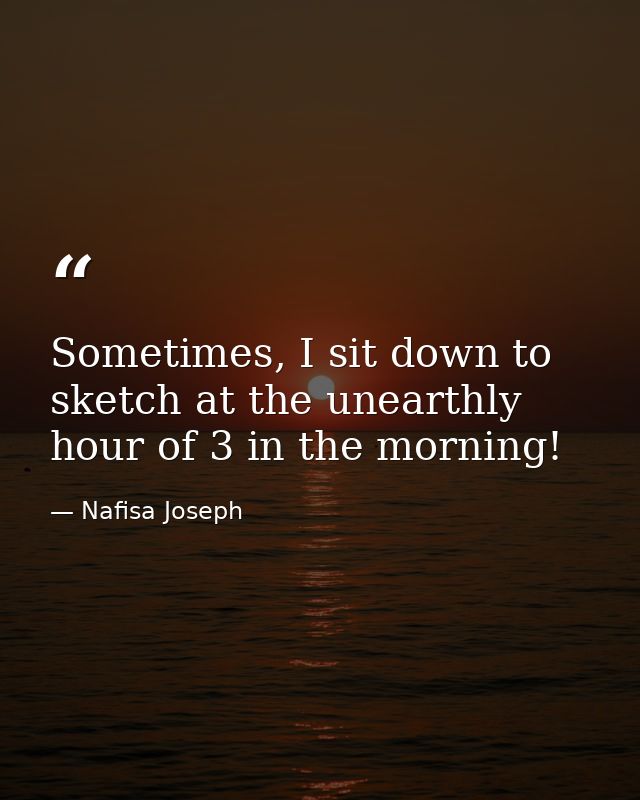 Sometimes, I sit down to sketch at the unearthly hour of 3 in the morning! — Nafisa Joseph