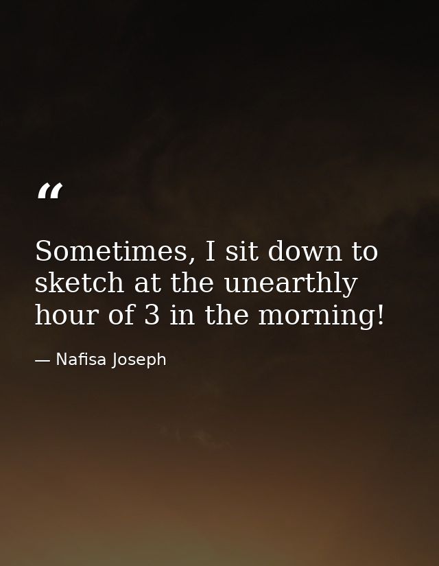 Sometimes, I sit down to sketch at the unearthly hour of 3 in the morning! — Nafisa Joseph