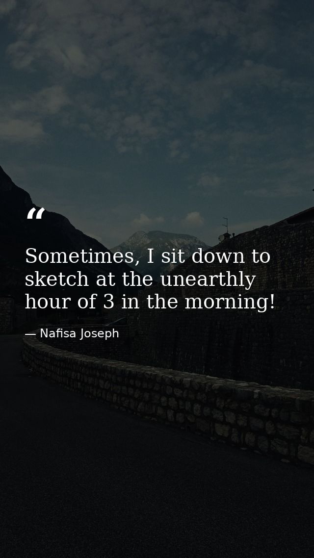 Sometimes, I sit down to sketch at the unearthly hour of 3 in the morning! — Nafisa Joseph