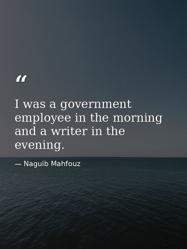 I was a government employee in the morning and a writer in the evening. — Naguib Mahfouz
