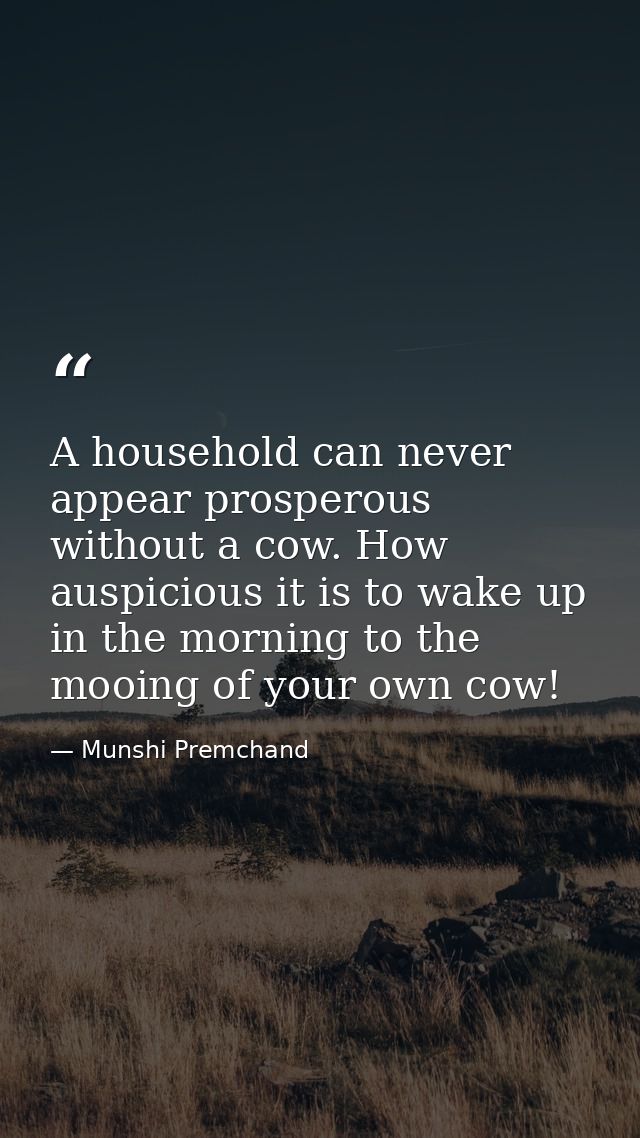 A household can never appear prosperous without a cow. How auspicious it is to wake up in the morning to the mooing of y — Munshi Premchand