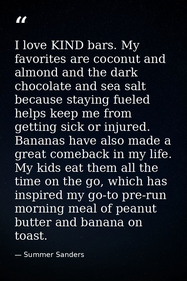 I love KIND bars. My favorites are coconut and almond and the dark chocolate and sea salt because staying fueled helps k — Summer Sanders