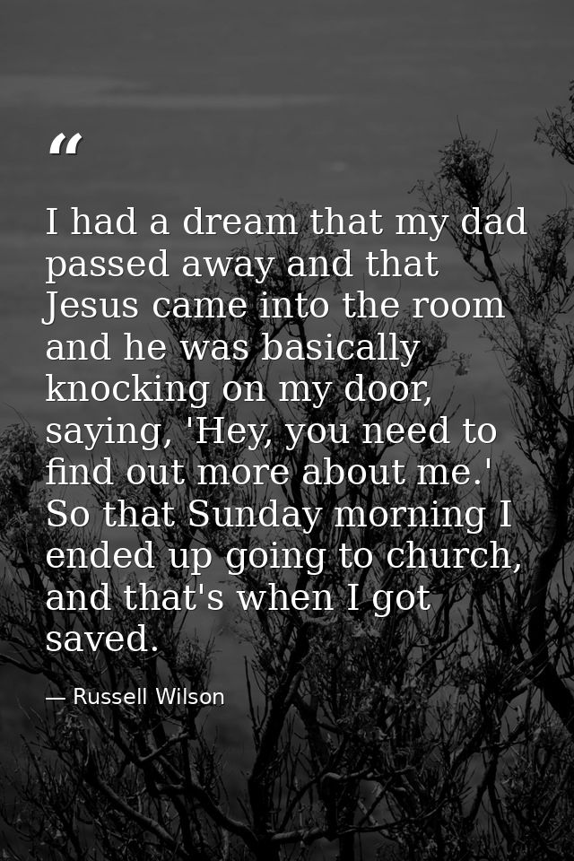 I had a dream that my dad passed away and that Jesus came into the room and he was basically knocking on my door, saying — Russell Wilson