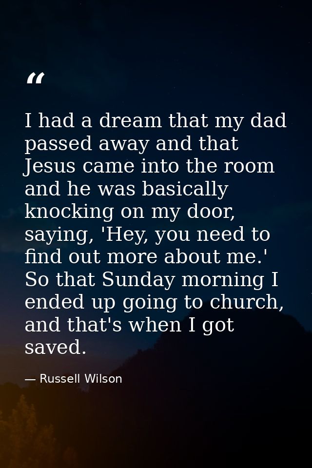 I had a dream that my dad passed away and that Jesus came into the room and he was basically knocking on my door, saying — Russell Wilson
