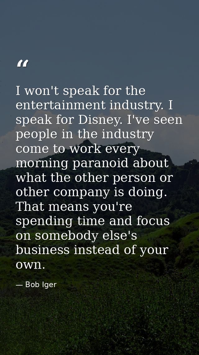 I won't speak for the entertainment industry. I speak for Disney. I've seen people in the industry come to work every mo — Bob Iger