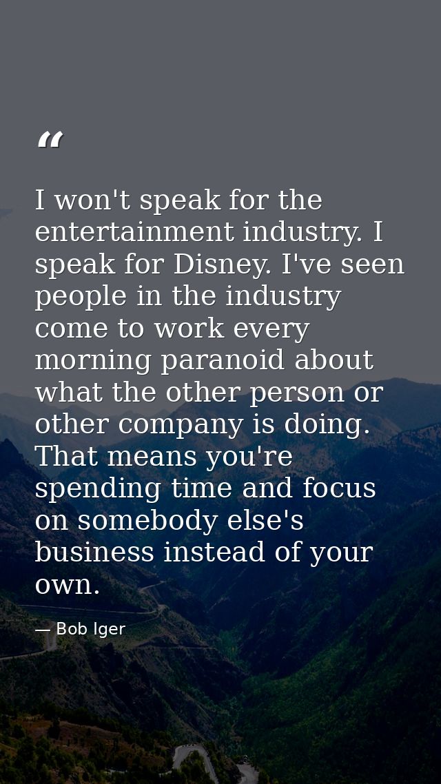 I won't speak for the entertainment industry. I speak for Disney. I've seen people in the industry come to work every mo — Bob Iger