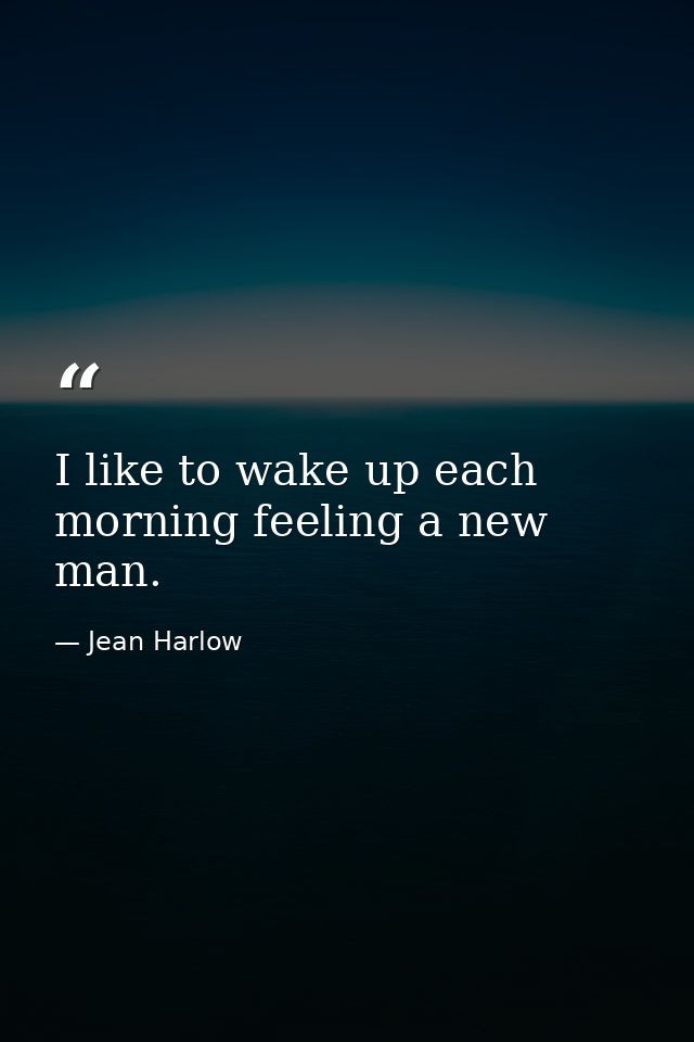 I like to wake up each morning feeling a new man. — Jean Harlow