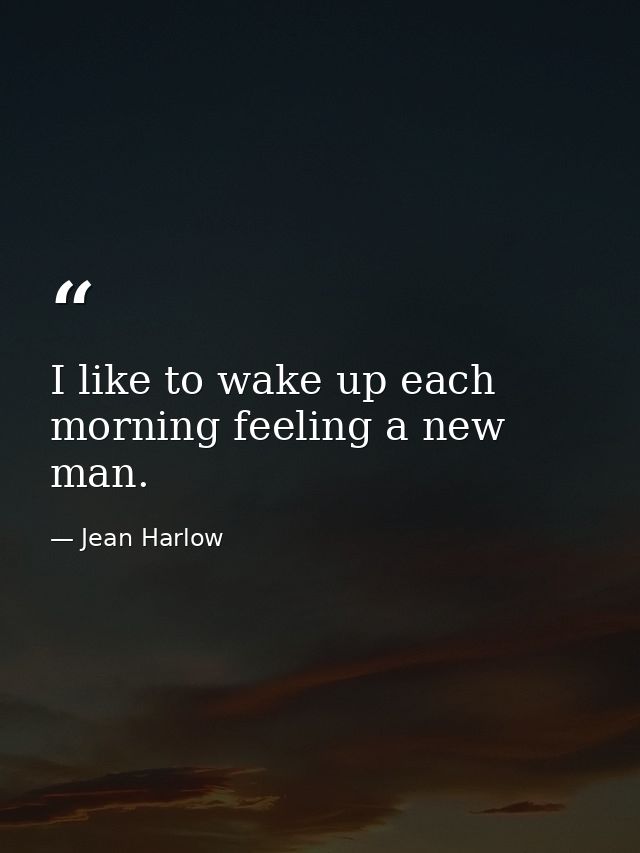 I like to wake up each morning feeling a new man. — Jean Harlow