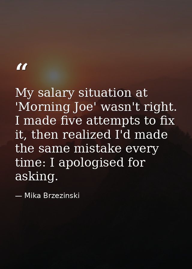 My salary situation at 'Morning Joe' wasn't right. I made five attempts to fix it, then realized I'd made the same mista — Mika Brzezinski