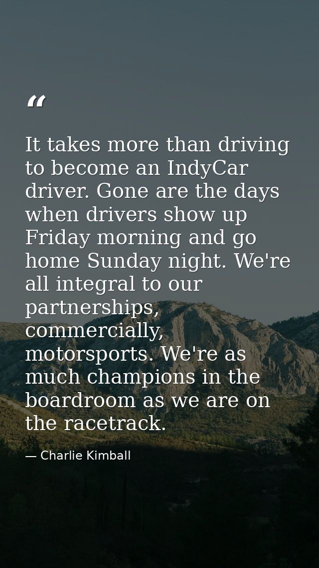 It takes more than driving to become an IndyCar driver. Gone are the days when drivers show up Friday morning and go hom — Charlie Kimball