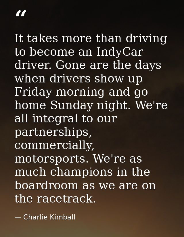 It takes more than driving to become an IndyCar driver. Gone are the days when drivers show up Friday morning and go hom — Charlie Kimball
