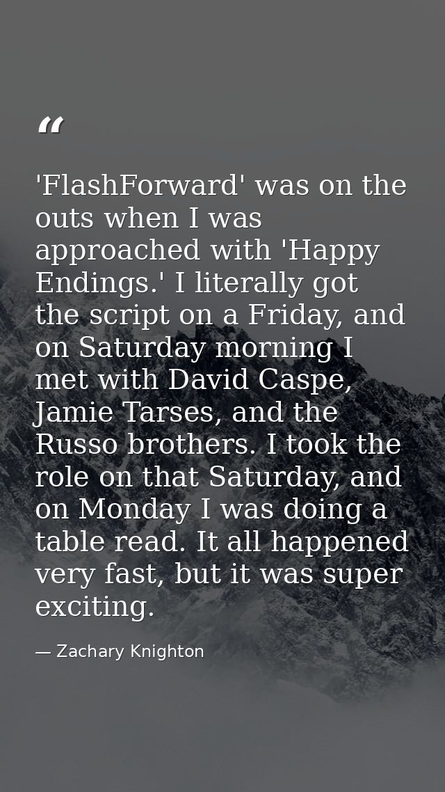 'FlashForward' was on the outs when I was approached with 'Happy Endings.' I literally got the script on a Friday, and o — Zachary Knighton