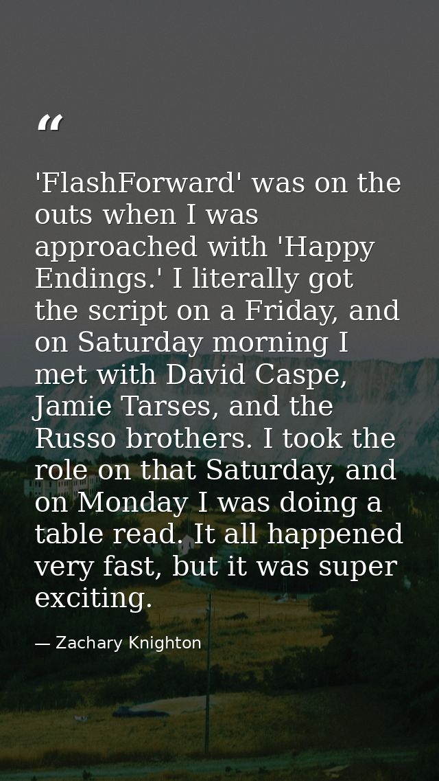 'FlashForward' was on the outs when I was approached with 'Happy Endings.' I literally got the script on a Friday, and o — Zachary Knighton