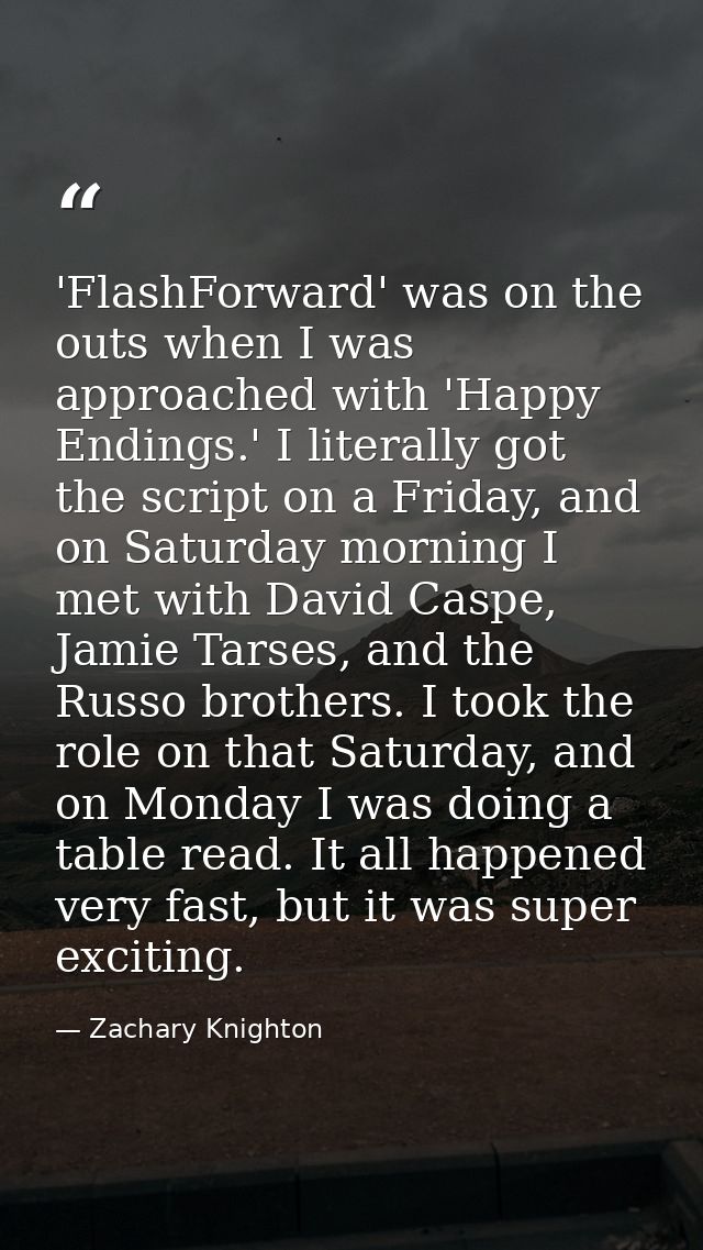 'FlashForward' was on the outs when I was approached with 'Happy Endings.' I literally got the script on a Friday, and o — Zachary Knighton