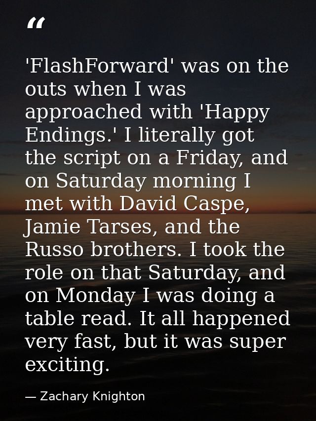 'FlashForward' was on the outs when I was approached with 'Happy Endings.' I literally got the script on a Friday, and o — Zachary Knighton