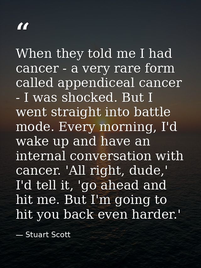 When they told me I had cancer - a very rare form called appendiceal cancer - I was shocked. But I went straight into ba — Stuart Scott