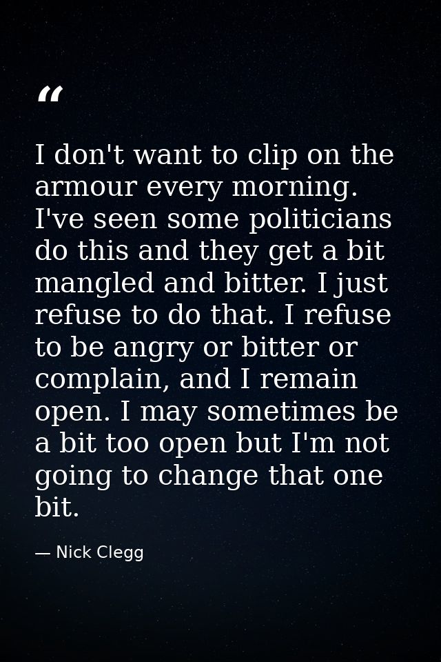 I don't want to clip on the armour every morning. I've seen some politicians do this and they get a bit mangled and bitt — Nick Clegg