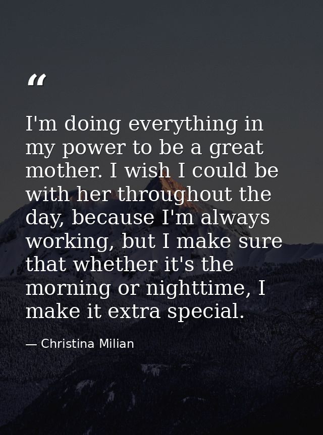 I'm doing everything in my power to be a great mother. I wish I could be with her throughout the day, because I'm always — Christina Milian