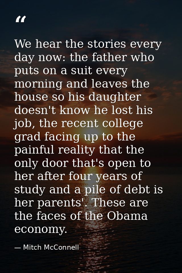We hear the stories every day now: the father who puts on a suit every morning and leaves the house so his daughter does — Mitch McConnell