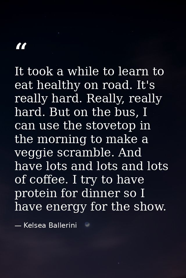 It took a while to learn to eat healthy on road. It's really hard. Really, really hard. But on the bus, I can use the st — Kelsea Ballerini