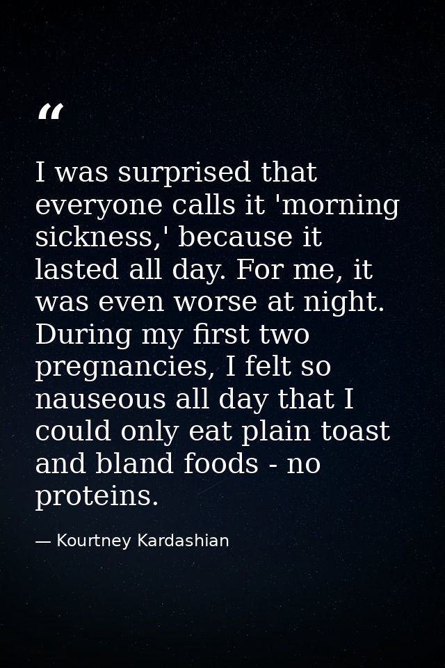 I was surprised that everyone calls it 'morning sickness,' because it lasted all day. For me, it was even worse at night — Kourtney Kardashian