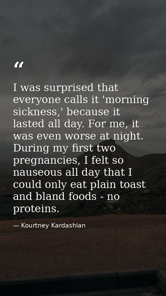 I was surprised that everyone calls it 'morning sickness,' because it lasted all day. For me, it was even worse at night — Kourtney Kardashian