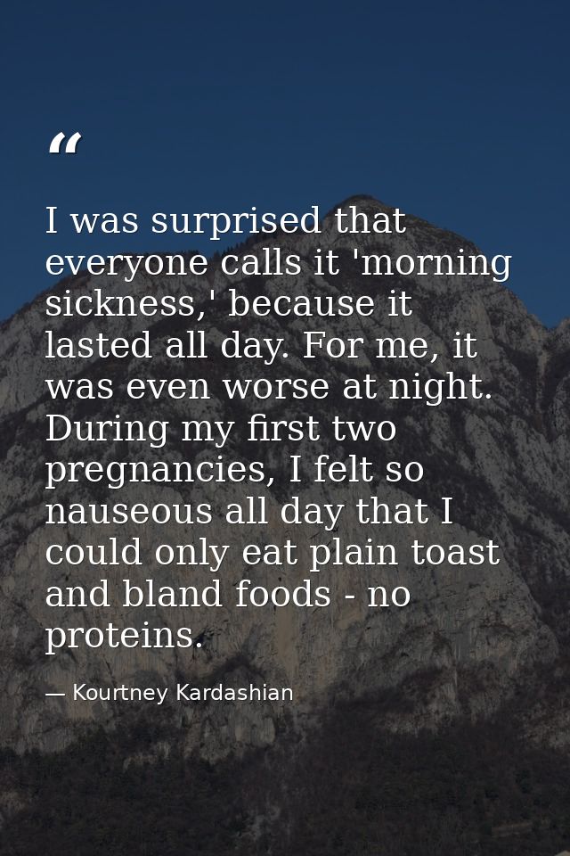 I was surprised that everyone calls it 'morning sickness,' because it lasted all day. For me, it was even worse at night — Kourtney Kardashian