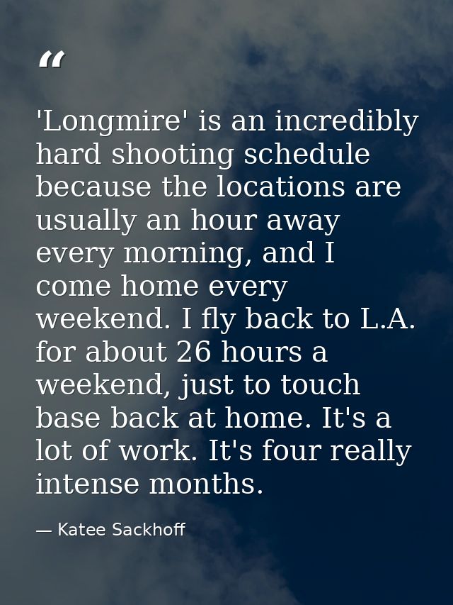 'Longmire' is an incredibly hard shooting schedule because the locations are usually an hour away every morning, and I c — Katee Sackhoff