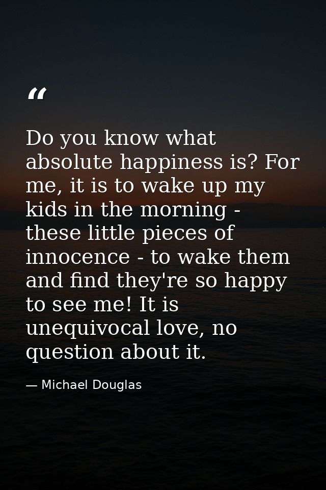 Do you know what absolute happiness is? For me, it is to wake up my kids in the morning - these little pieces of innocen — Michael Douglas