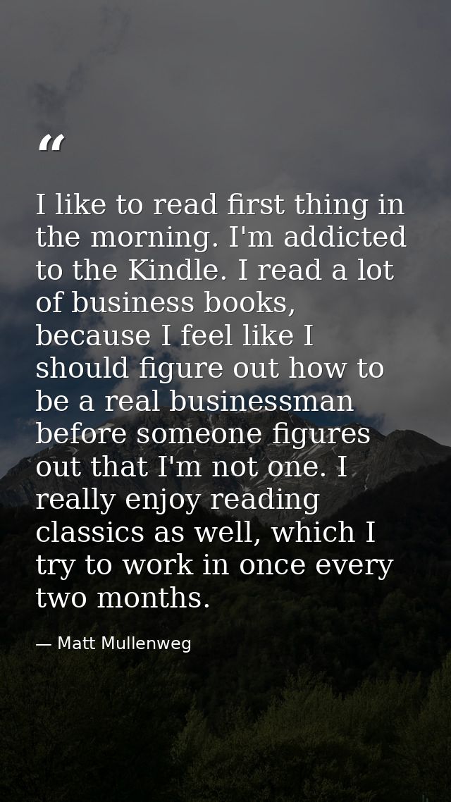 I like to read first thing in the morning. I'm addicted to the Kindle. I read a lot of business books, because I feel li — Matt Mullenweg