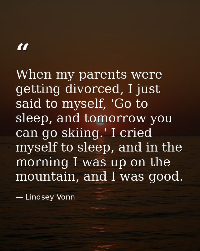 When my parents were getting divorced, I just said to myself, 'Go to sleep, and tomorrow you can go skiing.' I cried mys — Lindsey Vonn