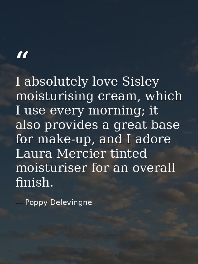 I absolutely love Sisley moisturising cream, which I use every morning; it also provides a great base for make-up, and I — Poppy Delevingne