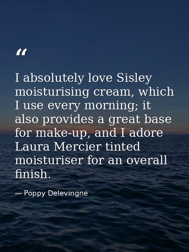 I absolutely love Sisley moisturising cream, which I use every morning; it also provides a great base for make-up, and I — Poppy Delevingne