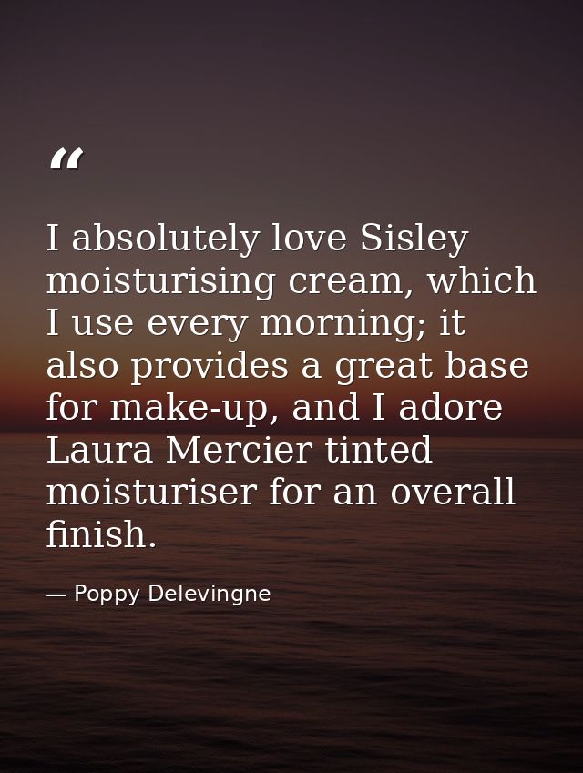 I absolutely love Sisley moisturising cream, which I use every morning; it also provides a great base for make-up, and I — Poppy Delevingne