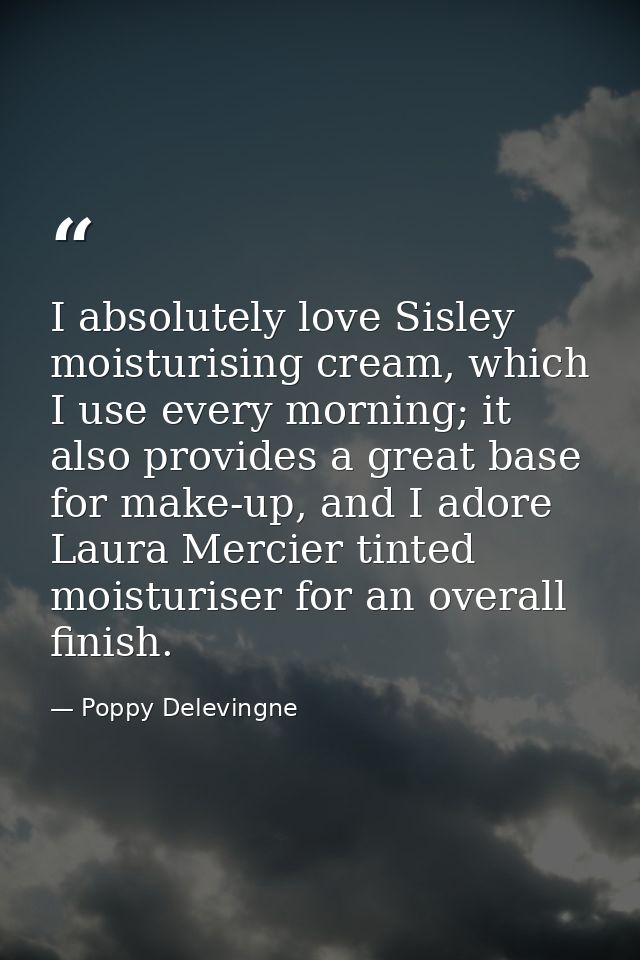 I absolutely love Sisley moisturising cream, which I use every morning; it also provides a great base for make-up, and I — Poppy Delevingne