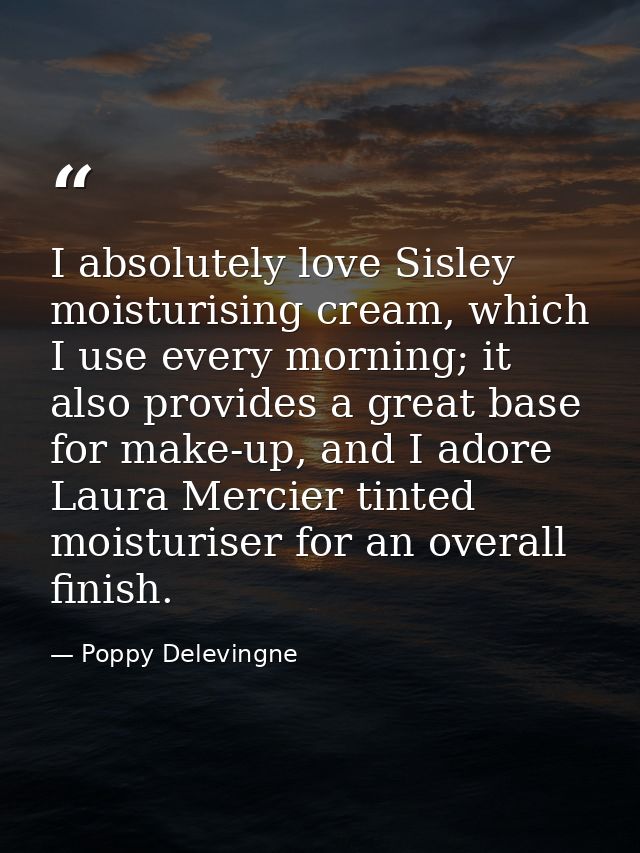 I absolutely love Sisley moisturising cream, which I use every morning; it also provides a great base for make-up, and I — Poppy Delevingne