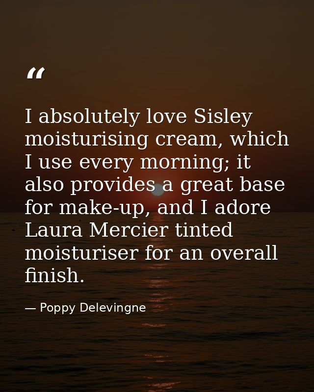I absolutely love Sisley moisturising cream, which I use every morning; it also provides a great base for make-up, and I — Poppy Delevingne