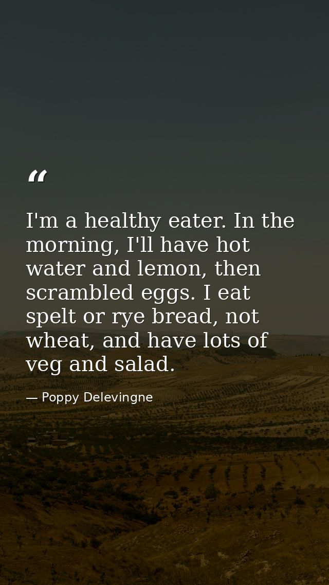 I'm a healthy eater. In the morning, I'll have hot water and lemon, then scrambled eggs. I eat spelt or rye bread, not w — Poppy Delevingne