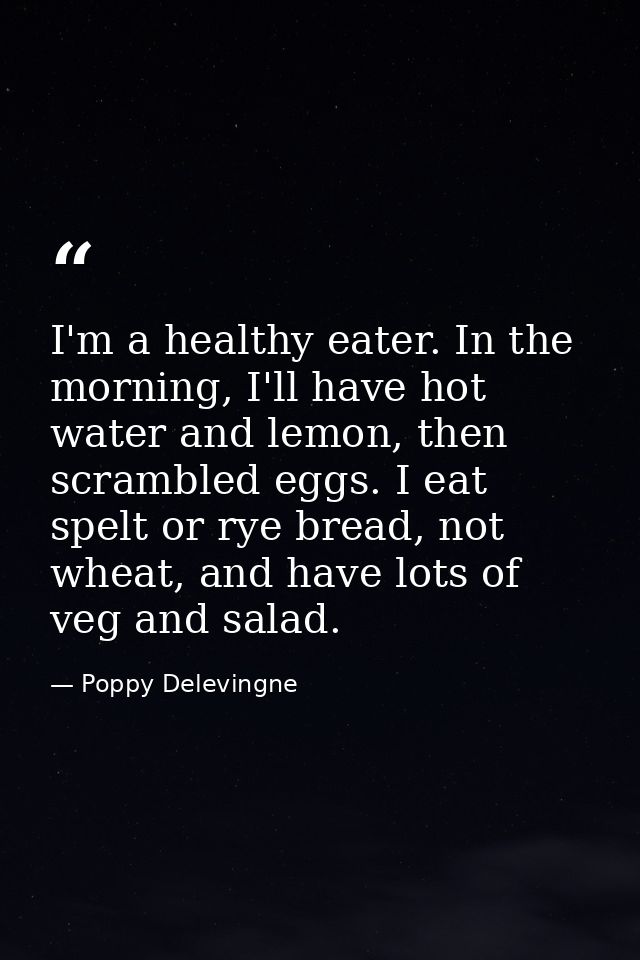 I'm a healthy eater. In the morning, I'll have hot water and lemon, then scrambled eggs. I eat spelt or rye bread, not w — Poppy Delevingne