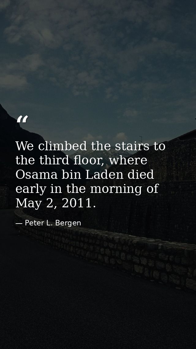 We climbed the stairs to the third floor, where Osama bin Laden died early in the morning of May 2, 2011. — Peter L. Bergen