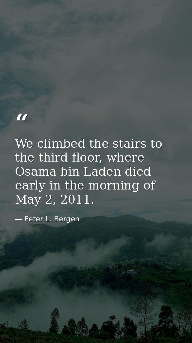 We climbed the stairs to the third floor, where Osama bin Laden died early in the morning of May 2, 2011. — Peter L. Bergen