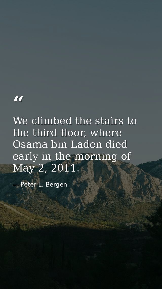 We climbed the stairs to the third floor, where Osama bin Laden died early in the morning of May 2, 2011. — Peter L. Bergen
